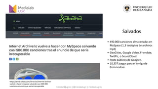 medialab@ugr.es || @medialabugr || medialab.ugr.es
• 490.000	canciones	almacenadas	en	
MySpace	(1,3	terabytes	de	archivos	...