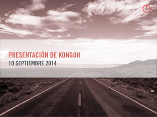 PRESENTACIÓN DE KONGOH
10 SEPTIEMBRE 2014
 