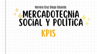 KPIs
Mercadotecnia
social y política
Herrera Cruz Diego Eduardo.
 