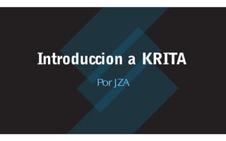 Introduccion a KRITA
Por JZA
 