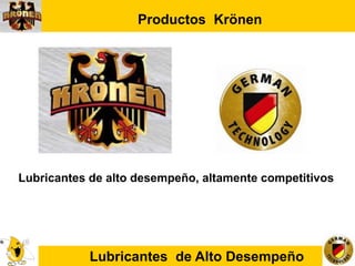 Lubricantes de Alto Desempeño
Productos Krönen
Lubricantes de alto desempeño, altamente competitivos
 