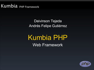 Kumbia PHP Web Framework Deivinson Tejeda Andrés Felipe Gutiérrez 