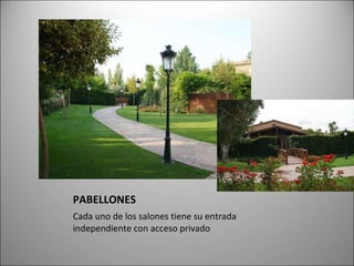 PABELLONES Cada uno de los salones tiene su entrada independiente con acceso privado 