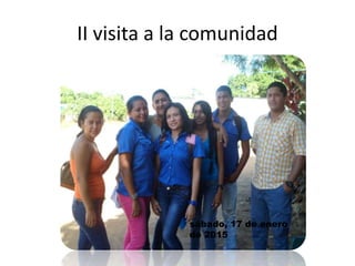 II visita a la comunidad
sábado, 17 de enero
de 2015
 