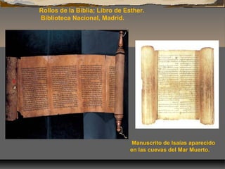 Rollos de la Biblia; Libro de Esther.
Biblioteca Nacional, Madrid.

Manuscrito de Isaías aparecido
en las cuevas del Mar M...