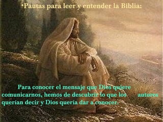 •Pautas para leer y entender la Biblia:

Para conocer el mensaje que Dios quiere
comunicarnos, hemos de descubrir lo que los
querían decir y Dios quería dar a conocer.

autores

 