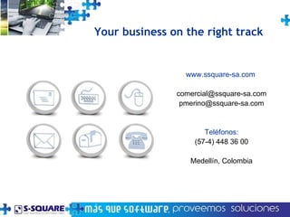 www.ssquare-sa.com  [email_address] pmerino @ssquare-sa.com Teléfonos: (57-4) 448 36 00 Medell í n, Colombia Your business on the right track 