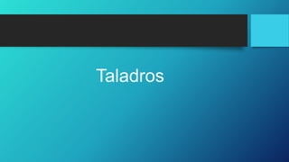 Taladros
 