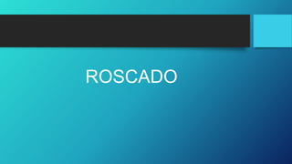 ROSCADO
 