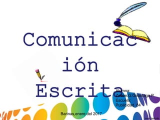 Comunicac
ión
Escrita
Barinas,enere del 2017
Alumna:
Zabee.G.Galarraga.P
Escuela:
Publicidad 84
 