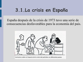 3.1.La crisis en España España  después   de  la crisis de 1973 tuvo una serie de consecuencias desfavorables para la economía del pais. 