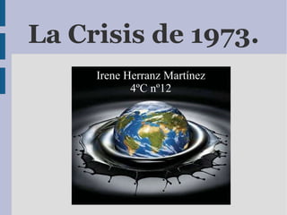 La Crisis de 1973. Irene Herranz Martínez 4ºC nº12 
