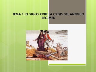 TEMA 1: EL SIGLO XVIII: LA CRISIS DEL ANTIGUO
RÉGIMEN
 