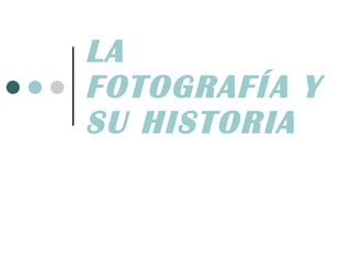 LA FOTOGRAFÍA Y SU HISTORIA 