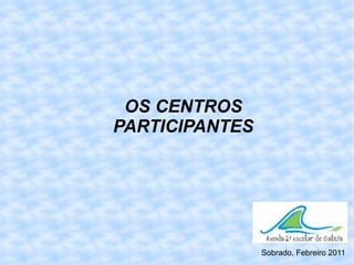 OS CENTROS PARTICIPANTES Sobrado, Febreiro 2011 