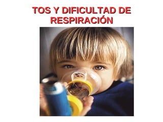 TOS Y DIFICULTAD DE RESPIRACIÓN 