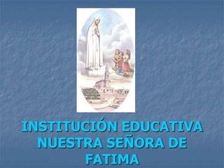 INSTITUCIÓN EDUCATIVA NUESTRA SEÑORA DE FATIMA 