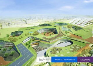 Green office 2015
Holanda
                    ARQUITECTURA AMBIENTAL   TENDENCIAS
 