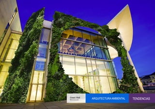 Green Wall
Vancouver
             ARQUITECTURA AMBIENTAL   TENDENCIAS
 