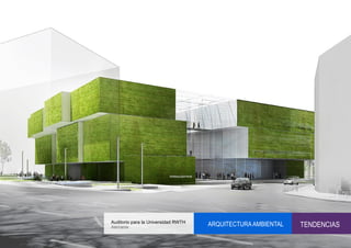 Auditorio para la Universidad RWTH
Alemania
                                     ARQUITECTURA AMBIENTAL   TENDENCIAS
 