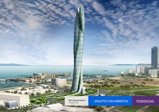 KIA Headquarters
Hong Kong
                   ARQUITECTURA AMBIENTAL   TENDENCIAS
 