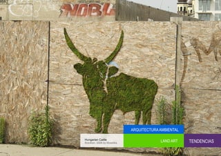 ARQUITECTURA AMBIENTAL

Hungarian Cattle
Brooklyn, 2008 by Mosstika
                                          LAND ART    TENDENCIAS
 