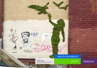 ARQUITECTURA AMBIENTAL

Moss Stencil
Brooklyn, 2008 by Mosstika
                                          LAND ART    TENDENCIAS
 