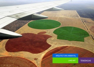 ARQUITECTURA AMBIENTAL

             LAND ART    TENDENCIAS
 