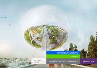 ARQUITECTURA AMBIENTAL
                                           LAND ART

Esfera flotante
Estocolmo
                  LAND ARTE & ARQUITECTURA AMBIENTAL   TENDENCIAS
 