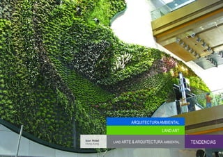 ARQUITECTURA AMBIENTAL
                                      LAND ART

Icon Hotel
Hong-Kong
             LAND ARTE & ARQUITECTURA AMBIENTAL   TENDENCIAS
 