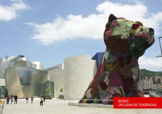 BILBAO
UN LUGAR DE TENDENCIAS
 