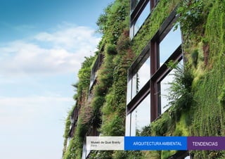 Museo de Quai Branly
Paris
                       ARQUITECTURA AMBIENTAL   TENDENCIAS
 