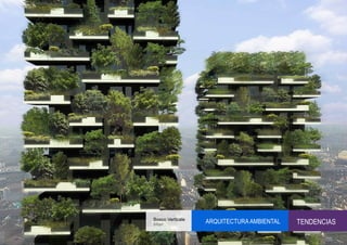 Bosco Verticale
Milan
                  ARQUITECTURA AMBIENTAL   TENDENCIAS
 
