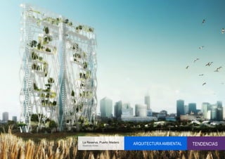 La Reserva, Puerto Madero
Buenos Aires
                            ARQUITECTURA AMBIENTAL   TENDENCIAS
 