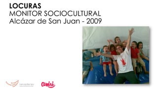 LOCURAS
MONITOR SOCIOCULTURAL
Alcázar de San Juan - 2009
 