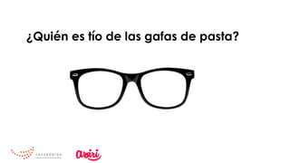 ¿Quién es tío de las gafas de pasta?
 