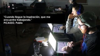 "Cuando llegue la inspiración, que me
encuentre trabajando."
PICASSO, Pablo
 