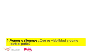 1. Vamos a situarnos ¿Qué es visibilidad y como
está el patio?
 