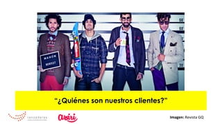 “¿Quiénes son nuestros clientes?”
Imagen:	Revista	GQ	
 