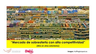 “Mercado de sobreoferta con alta competitividad”
(Mira en otras estanterías)
Imagen:	Huﬃngtonpost.es		
 