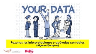 Razonas tus interpretaciones y apóyalas con datos
(Algunos Ejemplos)
 