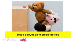 Busca apoyos en tu propio destino
 