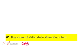 03. Tips sobre mi visión de la situación actual.
 