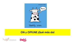 ON y OFFLINE ¡Qué más da!
 