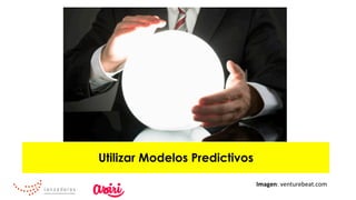 Utilizar Modelos Predictivos
Imagen:	venturebeat.com	
 