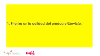 1.  Prioriza en la calidad del producto/Servicio.
 