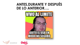 ANTES,DURANTE Y DESPUÉS
DE LO ANTERIOR….
 