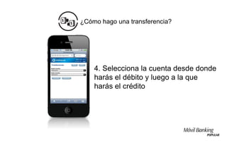 ¿Cómo hago una transferencia?




    4. Selecciona la cuenta desde donde
    harás el débito y luego a la que
    harás el crédito
 
