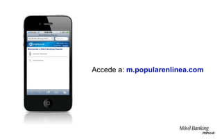 Accede a: m.popularenlinea.com
 