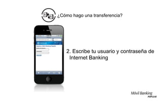 ¿Cómo hago una transferencia?




    2. Escribe tu usuario y contraseña de
     Internet Banking
 